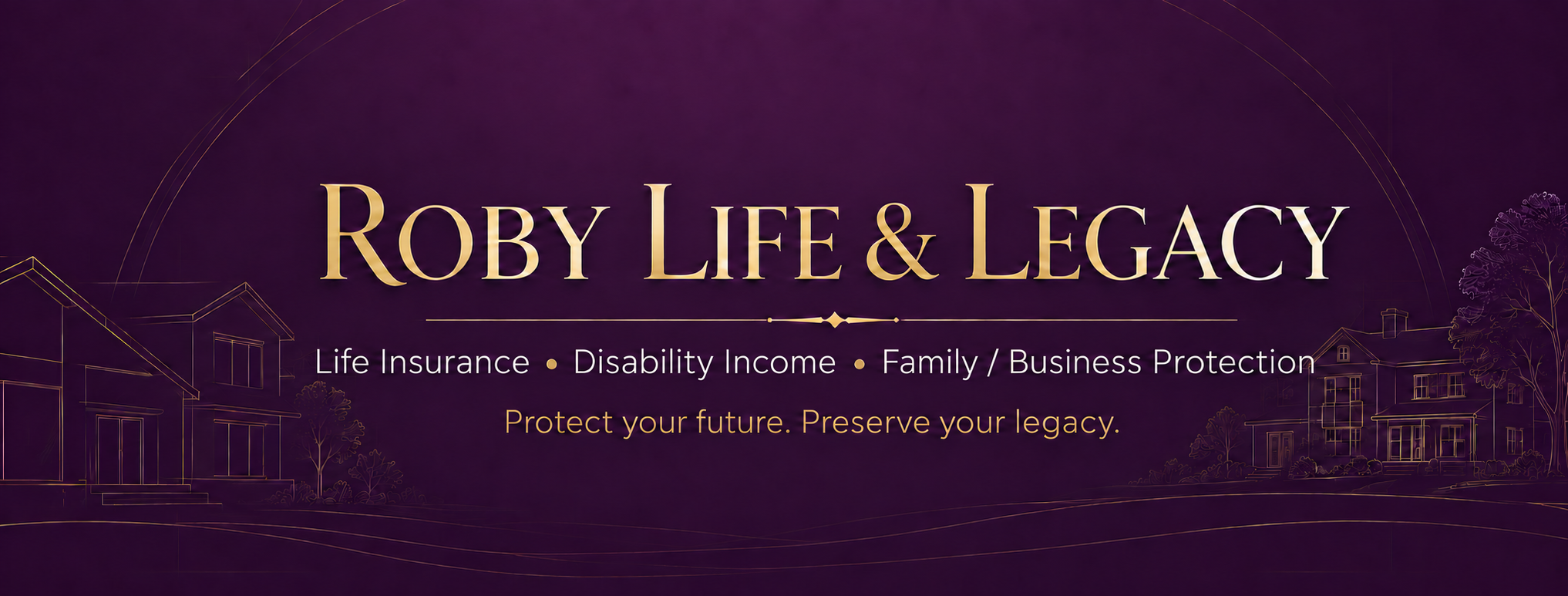 Roby Life & Legacy — Life Insurance, Disability Income, Family and Business Protection. Protect your future. Preserve your legacy.